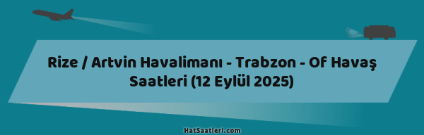 Rize / Artvin Havalimanı - Trabzon - Of Havaş Saatleri (12 Eylül 2025)